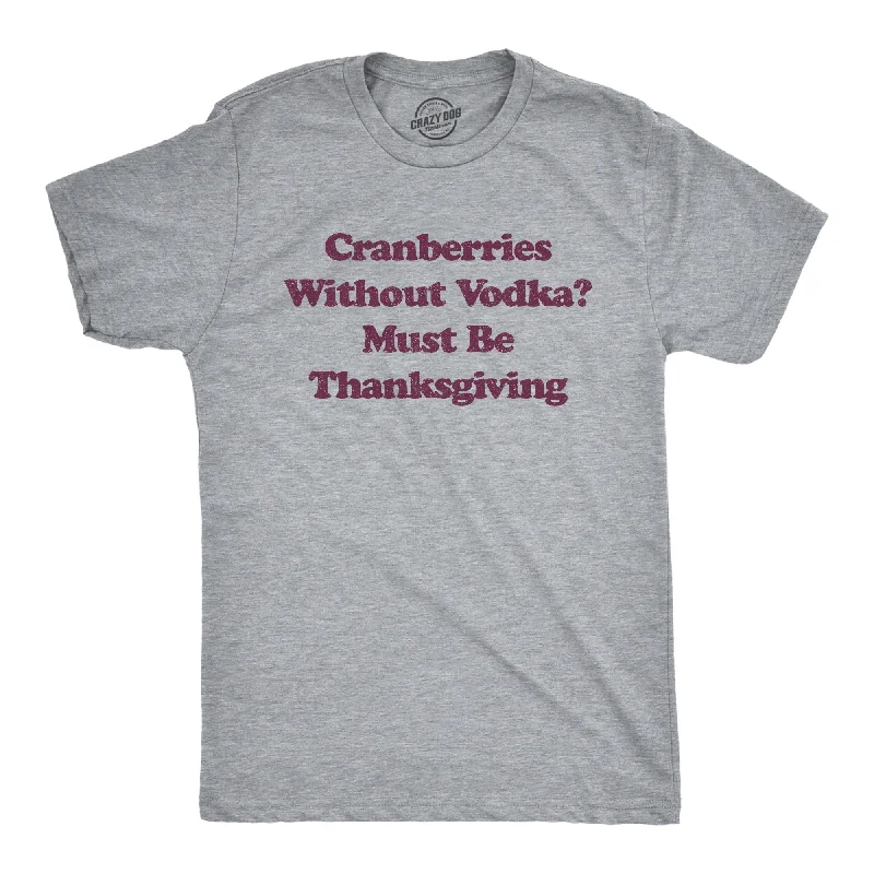 men's lightweight summer t-shirts -Cranberries Without Vodka? Must Be Thanksgiving Men's T Shirt