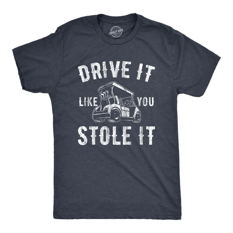 men's t-shirts with cool quotes -Drive It Like You Stole It Men's T Shirt