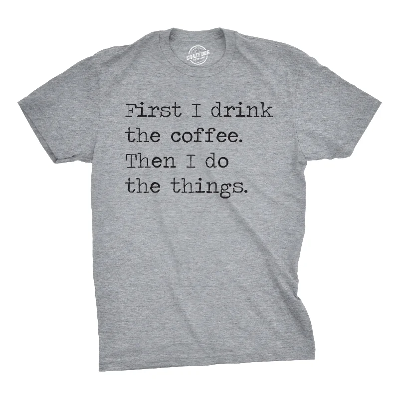 men's graphic logo t-shirts -First I Drink The Coffee Then I Do The Things Men's T Shirt