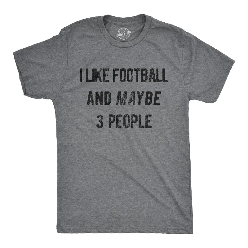 men's athletic style t-shirts -I Like Football And Maybe 3 People Men's T Shirt