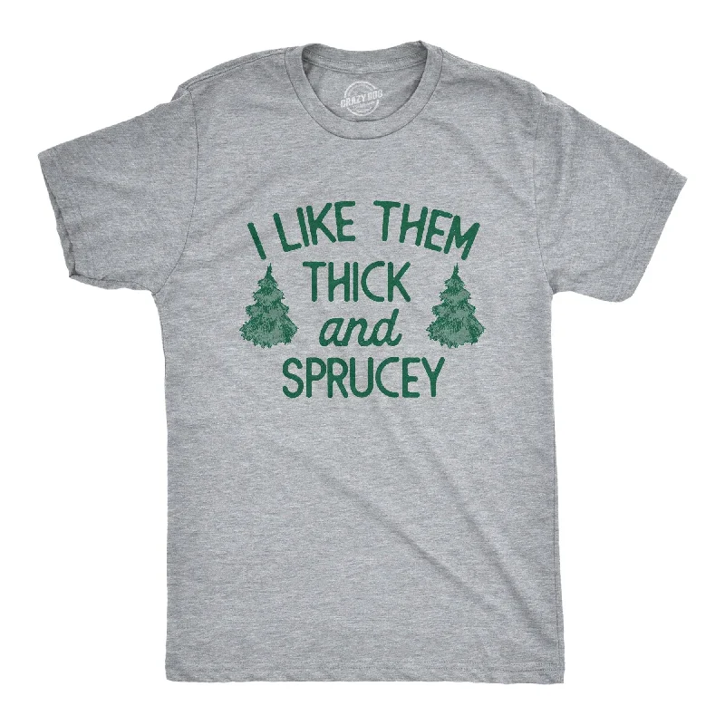 men's printed casual t-shirts -I Like Them Thick And Sprucey Men's T Shirt