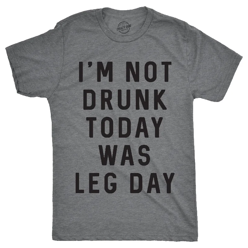 men's high-performance t-shirts -I'm Not Drunk Today Was Leg Day Men's T Shirt