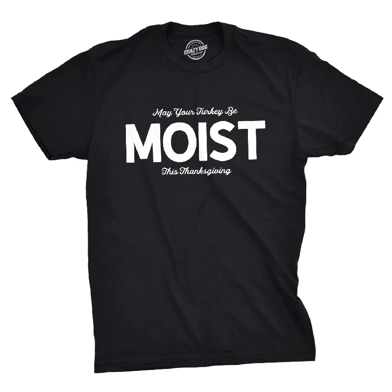 men's oversized graphic t-shirts -May Your Turkey Be Moist This Thanksgiving Men's T Shirt