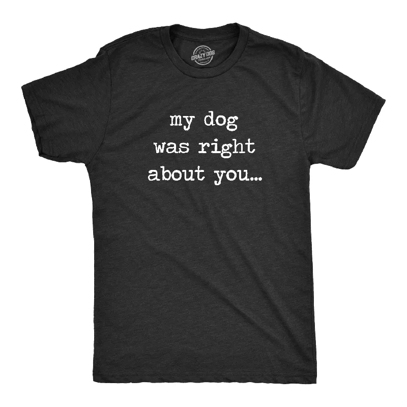 men's oversized t-shirts -My Dog Was Right About You Men's T Shirt