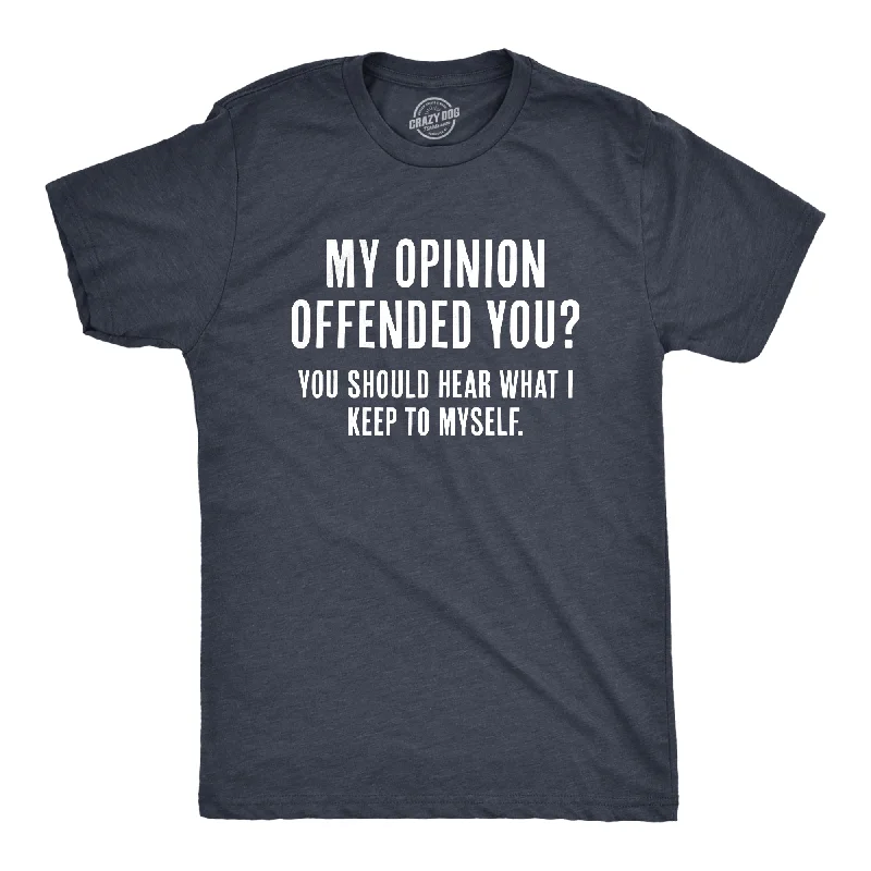 men's bold graphic t-shirts -My Opinion Offended You? You Should Hear What I Keep To Myself Men's T Shirt