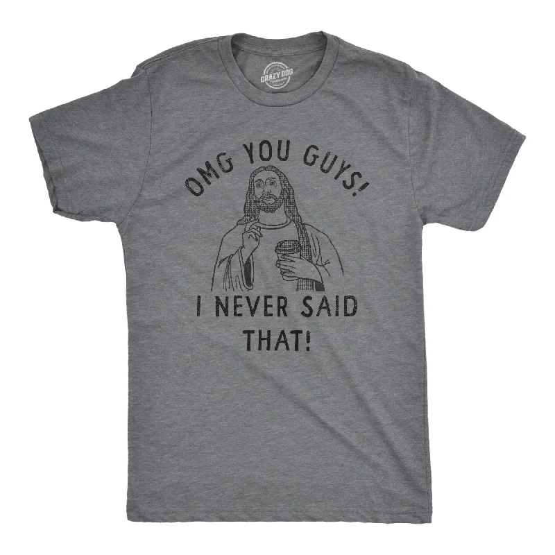 men's comfy basic tees -OMG You Guys I Never Said That Men's T Shirt